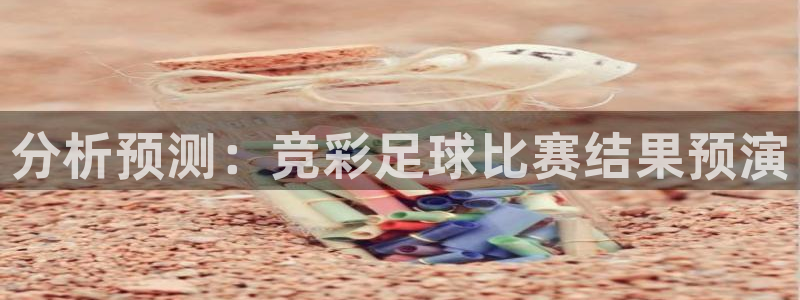  分析预测：竞彩足球比赛结果预演