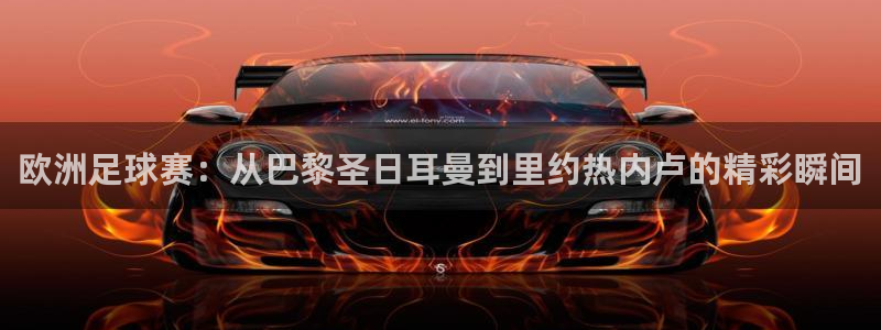 欧洲足球赛：从巴黎圣日耳曼到里约热内卢的精彩瞬间