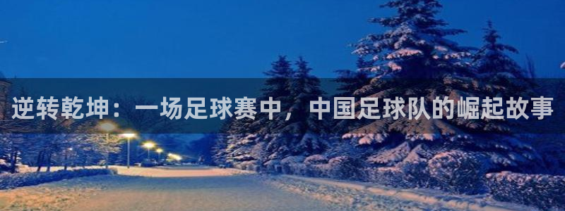 逆转乾坤：一场足球赛中，中国足球队的