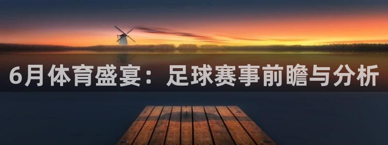 6月体育盛宴：足球赛事前瞻与分析