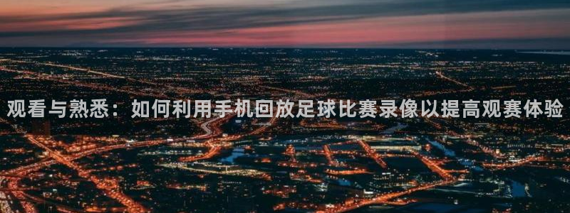 观看与熟悉：如何利用手机回放足球比赛