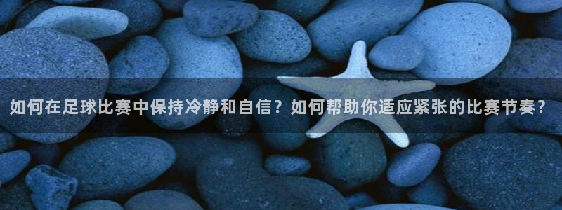 如何在足球比赛中保持冷静和自信？如何